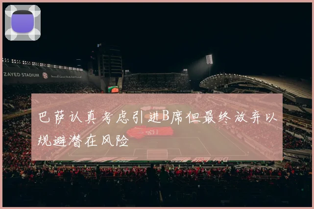 巴萨认真考虑引进B席但最终放弃以规避潜在风险