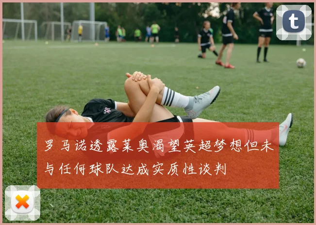 罗马诺透露莱奥渴望英超梦想但未与任何球队达成实质性谈判